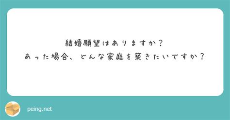 結婚願望はありますか あった場合どんな家庭を築きたいですか Peing 質問箱