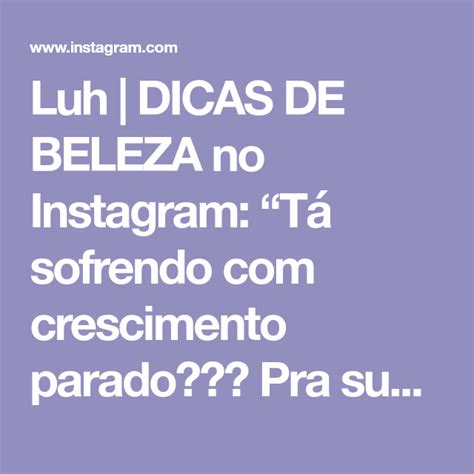 Luh Dicas De Beleza No Instagram T Sofrendo Crescimento Parado