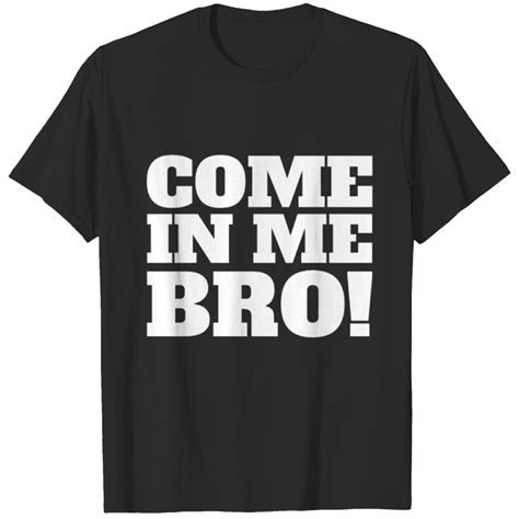 Come In Me Bro Lgbtiq Csd Gay Pride T Shirt Sold By Frank Dornscheidt Sku Printerval