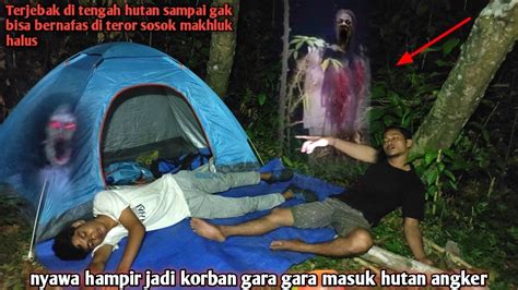 Camping Horor Terjebak Di Tengah Hutan Angker Gak Bisa Bernafas Di