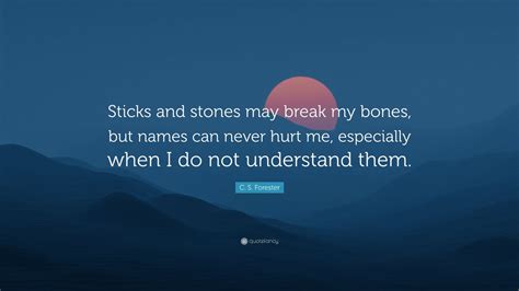 C S Forester Quote Sticks And Stones May Break My Bones But Names