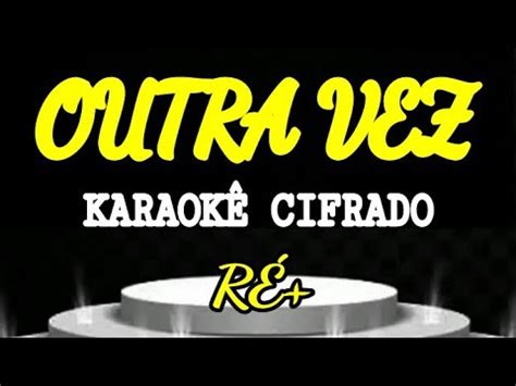 099 OUTRA VEZ Karaokê Cifrado em RÉ maior YouTube