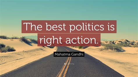 Mahatma Gandhi Quote The Best Politics Is Right Action”