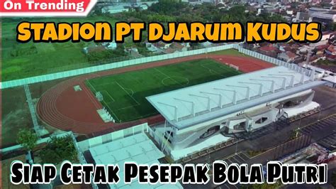 Stadion Djarum Kudus Siapkan Generasi Baru Sepakbola PutriDjarum