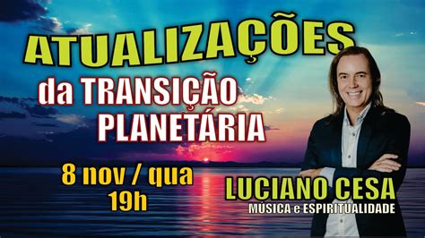 8 nov ATUALIZ TRANSIÇÃO PLANETÁRIA LUCIANO CESA Compartilhem