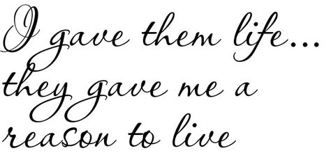 I Gave Them Life They Gave Me A Reason To Live Tattoo Words