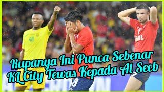 Ini Punca Sebenar Kl City Tewas Kepada Al Seeb Kuala Lumpur City Vs