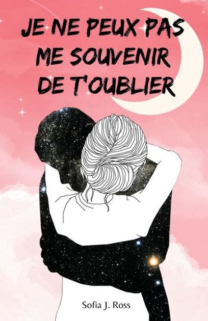 Je Ne Peux Pas Me Souvenir De T Oublier By Sofia J Ross Paperback