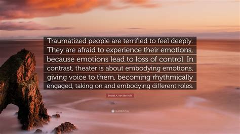 Bessel A Van Der Kolk Quote Traumatized People Are Terrified To Feel