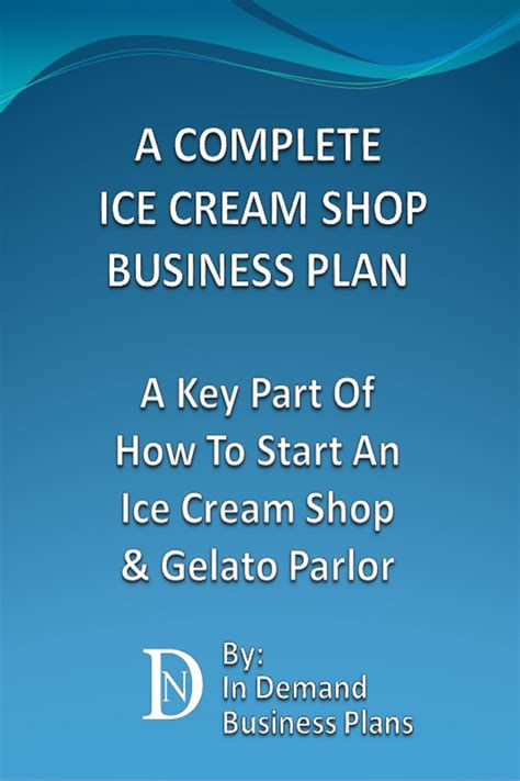 A Complete Ice Cream Shop Business Plan A Key Part Of How To Start An Ice Cream Or Gelato