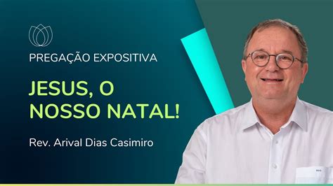 Jesus O Nosso Natal Rev Arival Dias Casimiro Ipp Youtube