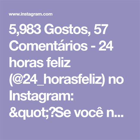 5 983 Gostos 57 Comentários 24 horas feliz 24 horasfeliz no