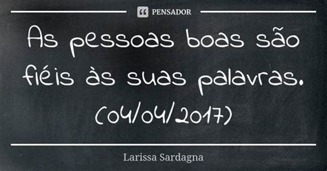 As pessoas boas são fiéis às suas Larissa Sardagna Pensador