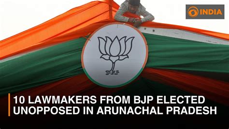 10 Lawmakers From Bjp Elected Unopposed In Arunachal Pradesh Dd India