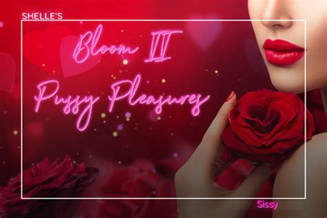 Bloom II Pussy Pleasures Sissy Training Hypnosis Shelle Rivers