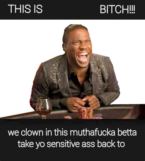 Template This Is X Bitch We Clown In This Muthafucka Betta Take Yo Sensitive Ass Back To Y