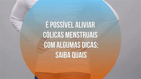 Sofre cólicas menstruais Descubra como aliviar as dores