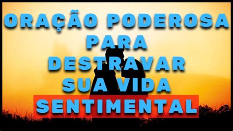 ORAÇÃO PODEROSA PARA DESTRAVAR SUA VIDA SENTIMENTAL YouTube