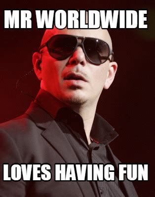 Meme Creator Funny Mr Worldwide Loves Having Fun Meme Generator At