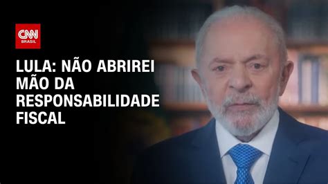 Lula Não Abrirei Mão Da Responsabilidade Fiscal Cnn Novo Dia Youtube