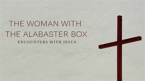 Woman With The Alabastar Box Encounters With Jesus Youtube