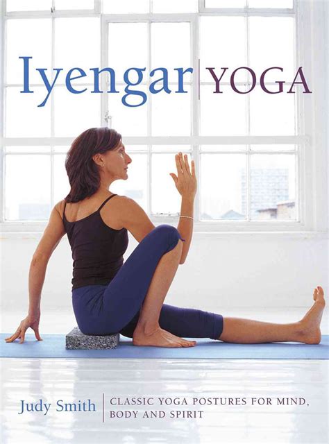 Iyengar Yoga Classic Yoga Postures For Mind Body And Spirit Iyengar