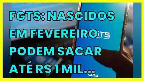 Fgts Nascidos Em Fevereiro Podem Sacar AtÉ R 1 Mil A Partir Deste