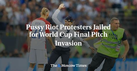 Pussy Riot Protesters Jailed For World Cup Final Pitch Invasion