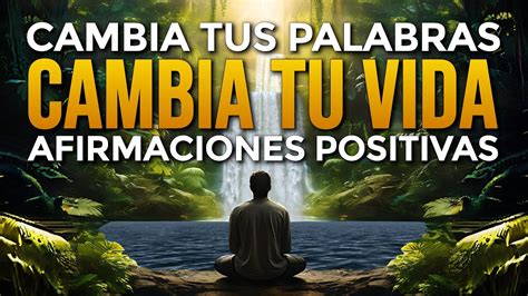 Cambia Tus Palabras Cambia Tu Vida Con Estas Afirmaciones Positivas