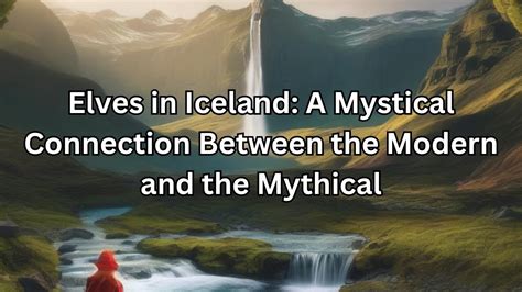 Elves In Iceland A Mysterious Connection Between The Modern And The