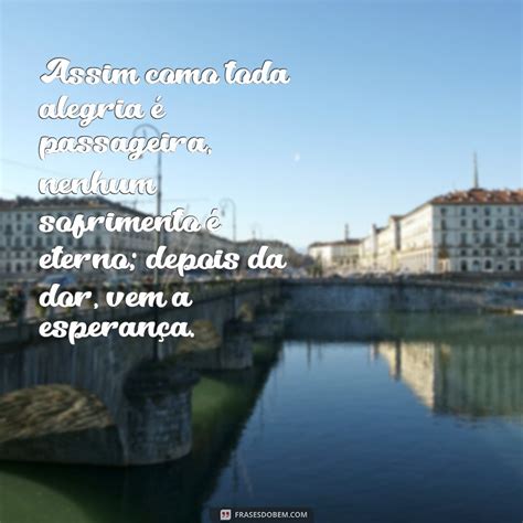 Assim Como Toda Alegria É Passageira Nenhum Sofrimento É Eterno