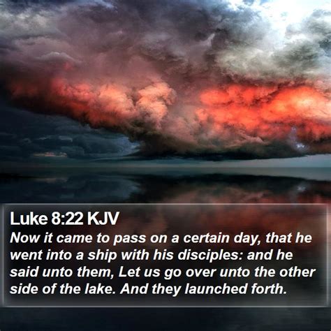 Luke 8:22 KJV - Now it came to pass on a certain day, that he