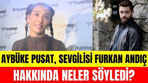 Ayb Ke Pusat Sevgilisi Furkan And Ile Ilgili Sorulara Ne Yan T Verdi