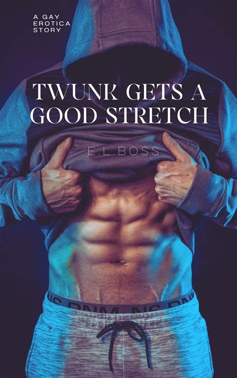 Twunk Gets A Good Stretch A Gay Erotica Short Story By E L Boss Goodreads