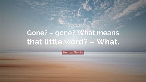 Herman Melville Quote Gone Gone What Means That Little Word What”