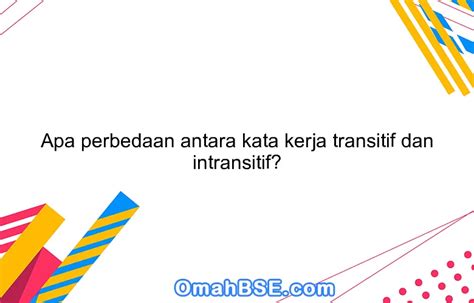 Apa Perbedaan Antara Kata Kerja Transitif Dan Intransitif Omahbse