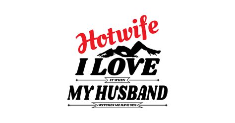 Swinger Hotwife I Love It When My Husband Watches Me Have Sex Hotwife T Shirt TeePublic