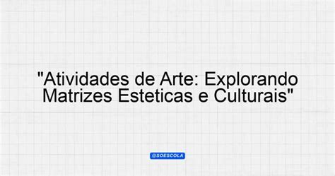Matrizes Estéticas E Culturais Atividades - "Atividades de Arte: Explorando Matrizes Estéticas e Culturais ...