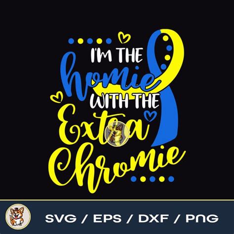 Im The Homie With The Extra Chromie Down Syndrome File Down Inspire