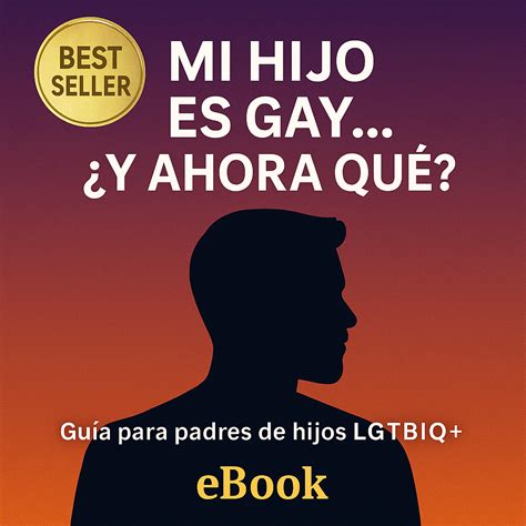 Mi Hijo Es Gay Y Ahora Qu Gu A Para Padres De Hijos Lgtbiq