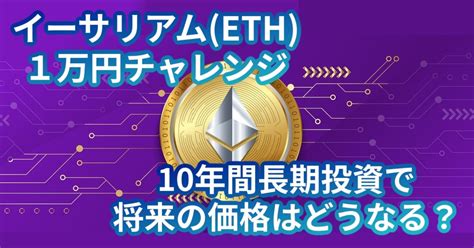 イーサリアムeth1万円チャレンジ｜10年長期投資！今後の価格はどうなる？ 仮想通貨とクジラ