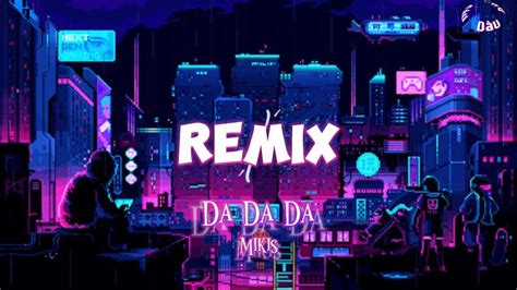 DaDaDa Remix Mikis Nhạc hot Tiktok Douyin Music YouTube