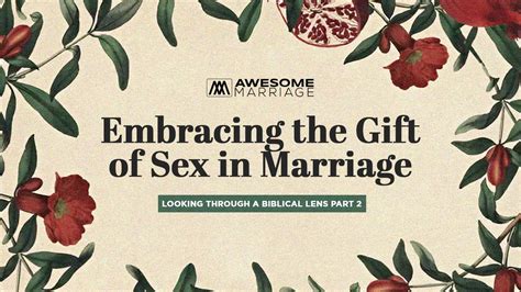 Embracing The Gift Of Sex In Marriage Looking Through A Biblical Lens Part