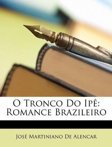 O Tronco Do Ipe Romance Brazileiro Pdf Jos Martiniano De Alencar Jose