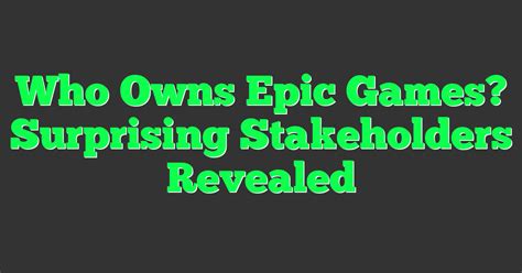 Who Owns Epic Games? Surprising Stakeholders Revealed - Seriosity