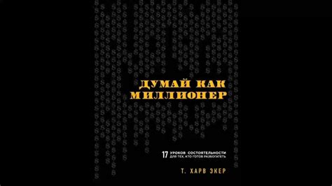 Думай как миллионер. 17 уроков состоятельности для тех, кто готов ...