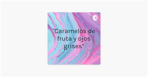 Caramelos De Fruta Y Ojos Grises On Apple Podcasts