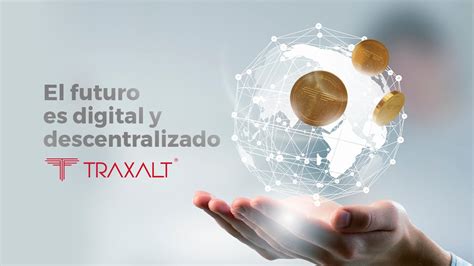 Traxalt El Futuro Financiero Es Digital Y Descentralizado El Financiero