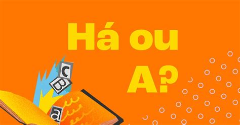 Quando Usar Ha Ou A - Há ou A: Quando Usar? - Toda Matéria