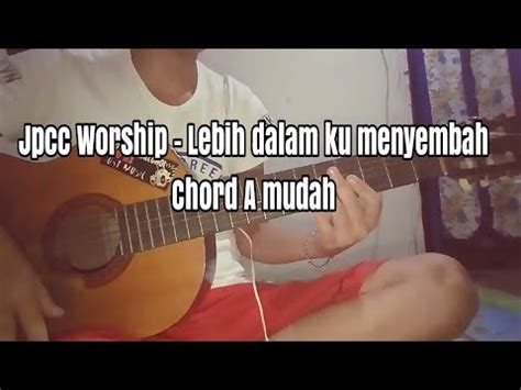 Tutorial Gitar Jpcc Worship Lebih Dalam Ku Menyembah Chord Mudah Di